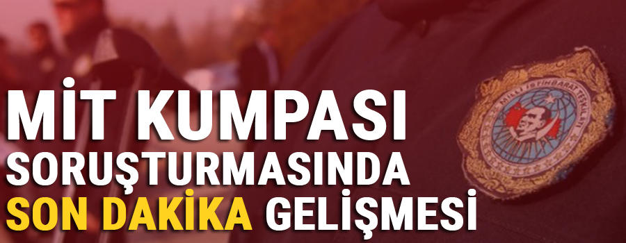 '7 Şubat MİT kumpası' soruşturmasında son dakika gelişmesi