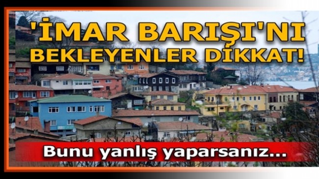 İmar Barışı'nı bekleyenler dikkat!