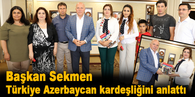 Başkan Sekmen Türkiye Azerbaycan kardeşliğini anlattı
