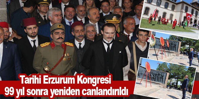 Tarihi Erzurum Kongresi 99 yıl sonra yeniden canlandırıldı