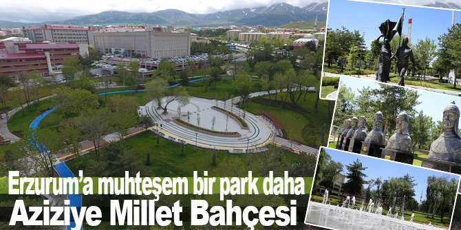 Erzurum’a muhteşem bir park daha: Aziziye Millet Bahçesi