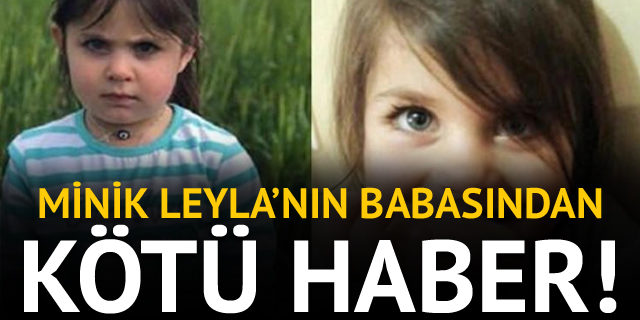 Minik Leyla'nın babasından kötü haber