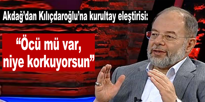 Akdağ’dan Kılıçdaroğlu’na kurultay eleştirisi
