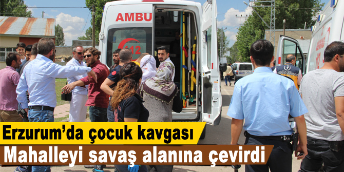 Erzurum’da çocuk kavgası mahalleyi savaş alanına çevirdi