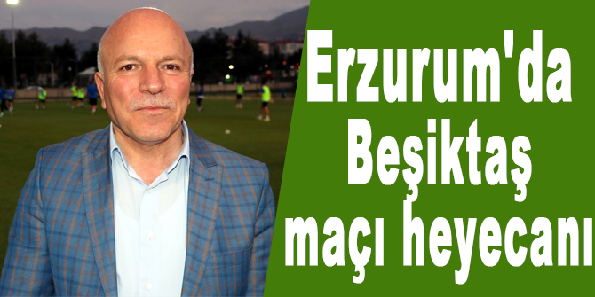 Erzurum'da Beşiktaş maçı heyecanı