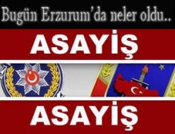 Erzurum’da asayiş olayları!...