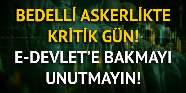 Bedelli askerlikte kritik gün!