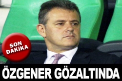 Özgener de gözaltına alındı