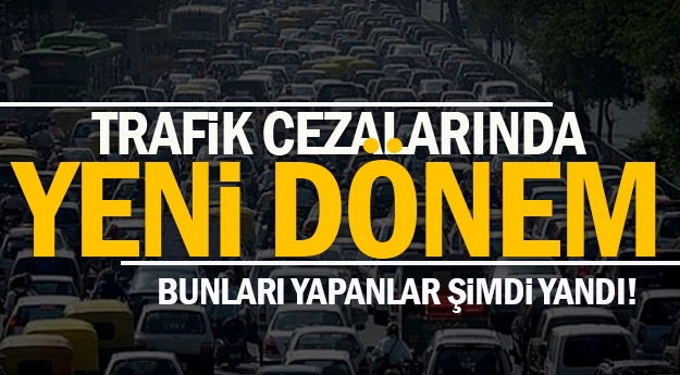 Trafik cezalarında yeni dönem başladı!