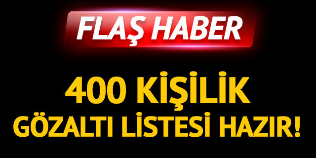 TSK'nın elinde 400 kişilik gözaltı listesi var