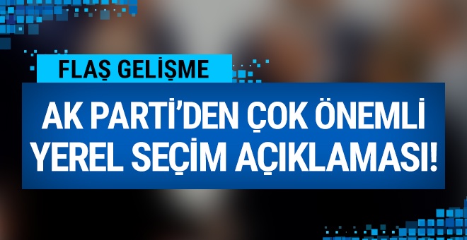 AK Parti'den çok önemli yerel seçim açıklaması!