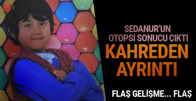 Flaş gelişme! Sedanur'un otopsisinde kahreden ayrıntı tecavüz bulgusu...