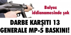 13 generale MP-5 baskını!