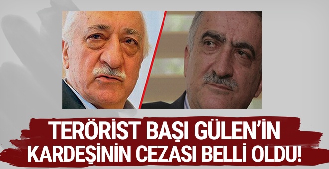 Terörist başı Gülen'in kardeşinin cezası belli oldu!