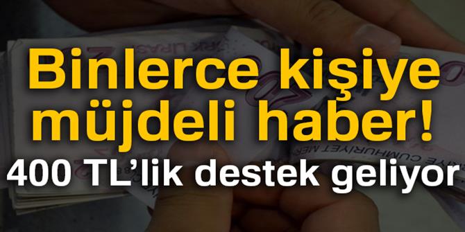 Binlerce kişiye müjdeli haber! 400 TL'lik destek geliyor