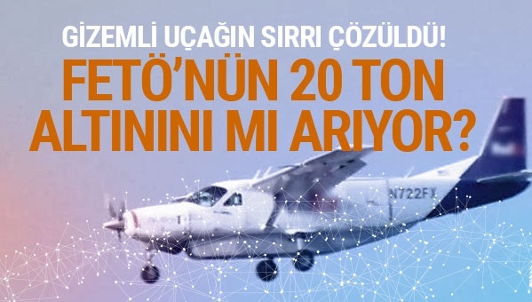 Gizimli uçağın sırrı çözüldü! FETÖ'nün 20 ton altını...