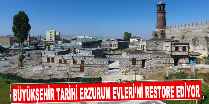 Büyükşehir tarihi Erzurum Evleri’ni restore ediyor