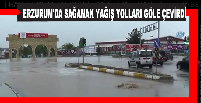 Erzurum'da Sağanak Yağış Yolları Göle Çevirdi
