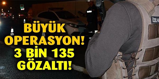 3 bin 135 kişi gözaltında!