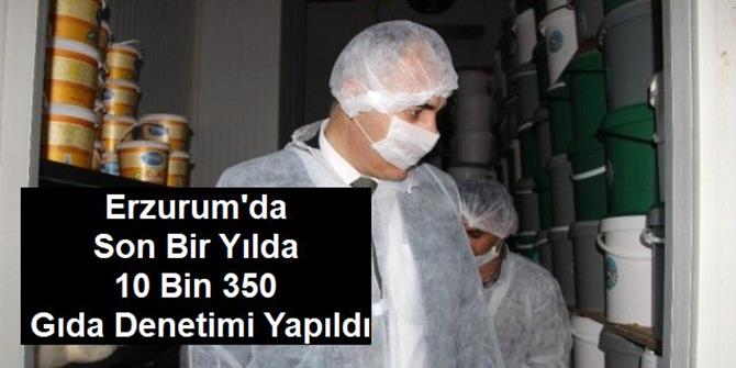 Erzurum'da Son Bir Yılda 10 Bin 350 Gıda Denetimi Yapıldı