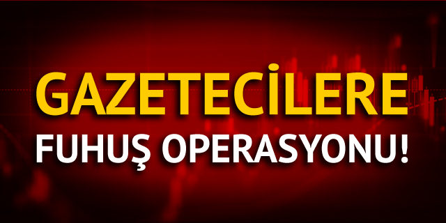 Gazetecilere fuhuş operasyonu