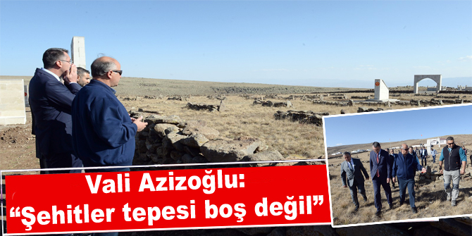 Vali Azizoğlu: “Şehitler tepesi boş değil”