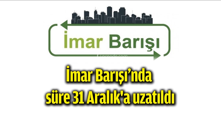 İmar Barışı'nda Başvuru Süresi 31 Aralık'a Kadar Uzatıldı