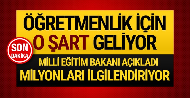 Milli Eğitim Bakanı Ziya Selçuk açıkladı! Öğretmenlik için o şart geliyor