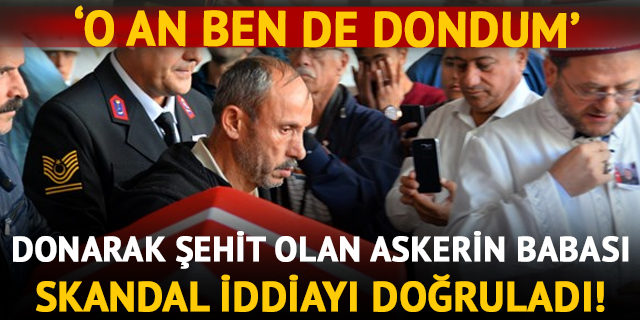 Donarak şehit olan askerin babası konuştu: O an ben de dondum