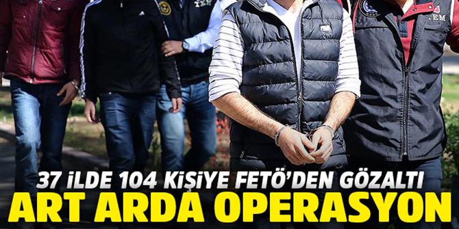 FETÖ'ye art arda operasyon: 104 gözaltı