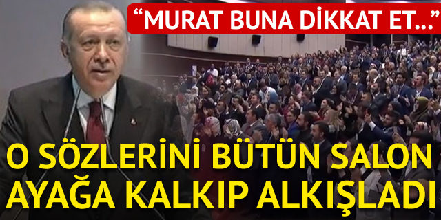 Cumhurbaşkanı Erdoğan'ın o sözlerini ayakta alkışladılar