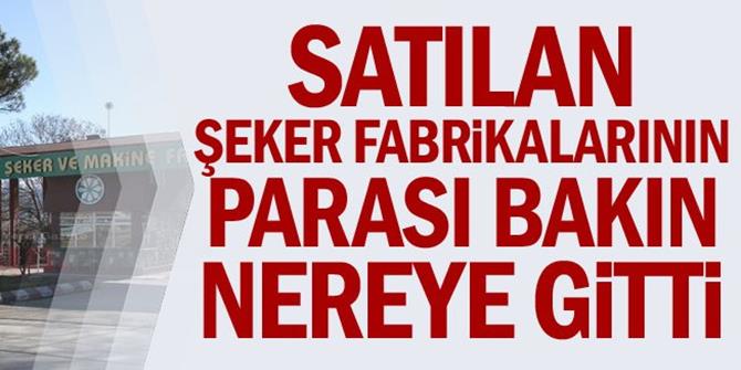 Satılan şeker fabrikalarının parası bakın nereye gitti