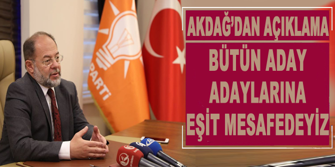 Bütün Aday Adaylarına Eşit Mesafedeyiz