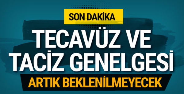 Çocuk ve kadın tecavüzcüleri için genelge artık beklenilmeyecek...