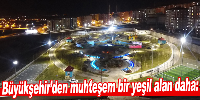 Büyükşehir’den muhteşem bir yeşil alan daha: