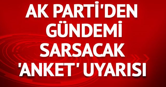 AK Parti'den gündemi sarsacak 'anket' uyarısı