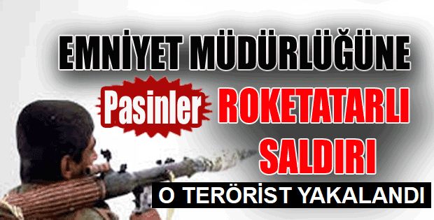 Pasinler İlçe Emniyet Müdürlüğüne roketatarlı saldırıda bulunan terörist yakalandı