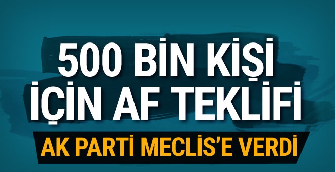 AK Parti'den 500 bin kişi için af teklifi