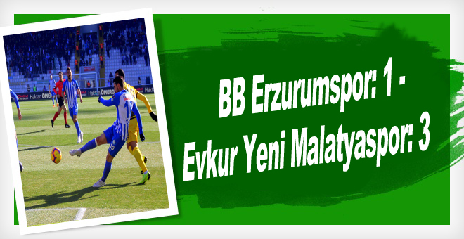 BB Erzurumspor: 1 - Evkur Yeni Malatyaspor: 3