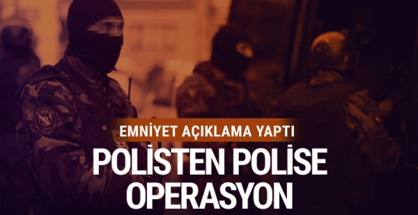 Emniyet açıkladı, Polisten polise operasyon