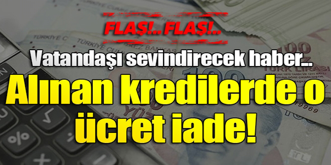 Flaş karar! Kredilerde o ücret iade...