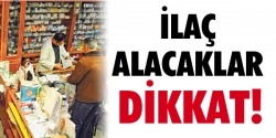 İlaç alacaklar dikkat!