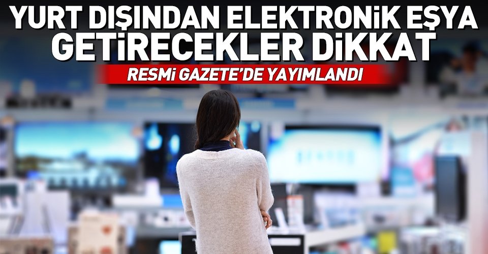 Yurt dışından getirilecek bazı elektronik cihazlardan bandrol ücreti alınacak.