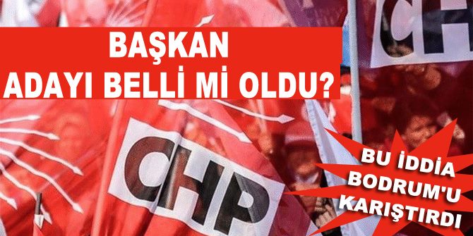 CHP'nin Bodrum Belediye Başkan adayı belli mi oldu?