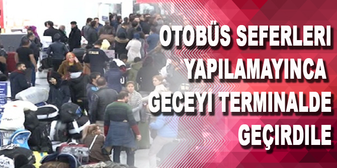 Otobüs seferleri yapılamayınca geceyi terminalde geçirdile