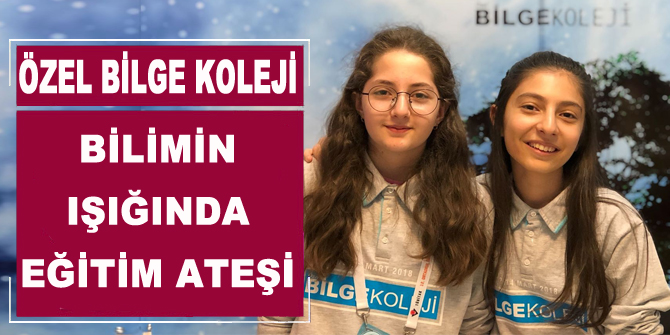 Özel Bilge Koleji bilimin ışığında eğitim ateşi