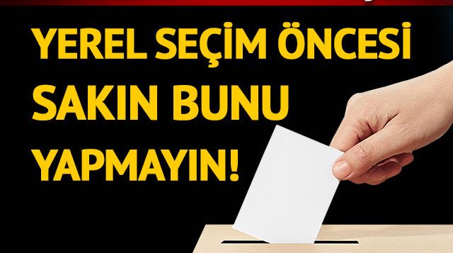 Dikkat! Seçim öncesi bunu sakın yapmayın