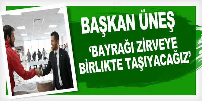 ‘Bayrağı zirveye birlikte taşıyacağız’