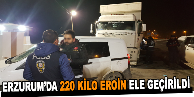 Erzurum’da 220 kilo eroin ele geçirildi