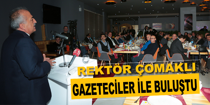 Rektör Çomaklı, gazeteciler ile yemekte buluştu